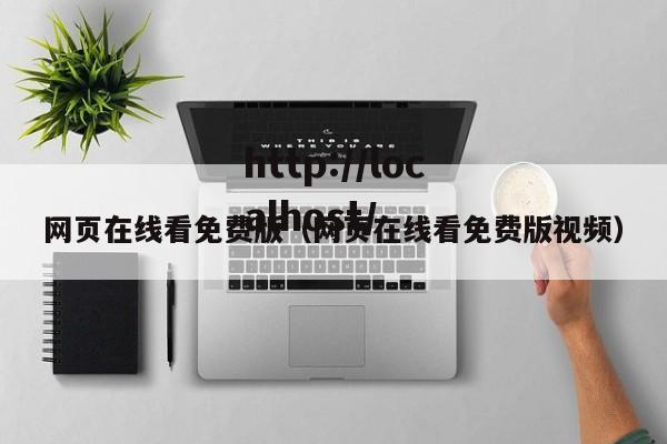 网页在线看免费版（网页在线看免费版视频）